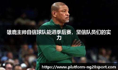 雄鹿主帅自信球队能进季后赛，坚信队员们的实力