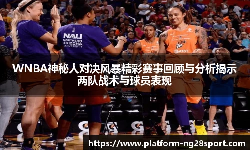 WNBA神秘人对决风暴精彩赛事回顾与分析揭示两队战术与球员表现