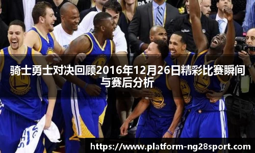 骑士勇士对决回顾2016年12月26日精彩比赛瞬间与赛后分析