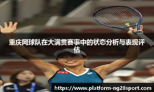 重庆网球队在大满贯赛事中的状态分析与表现评估