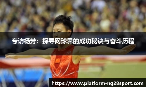 专访杨芳：探寻网球界的成功秘诀与奋斗历程