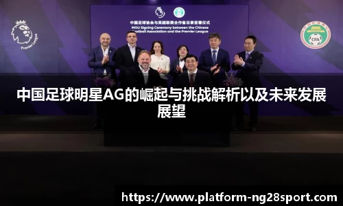 中国足球明星AG的崛起与挑战解析以及未来发展展望